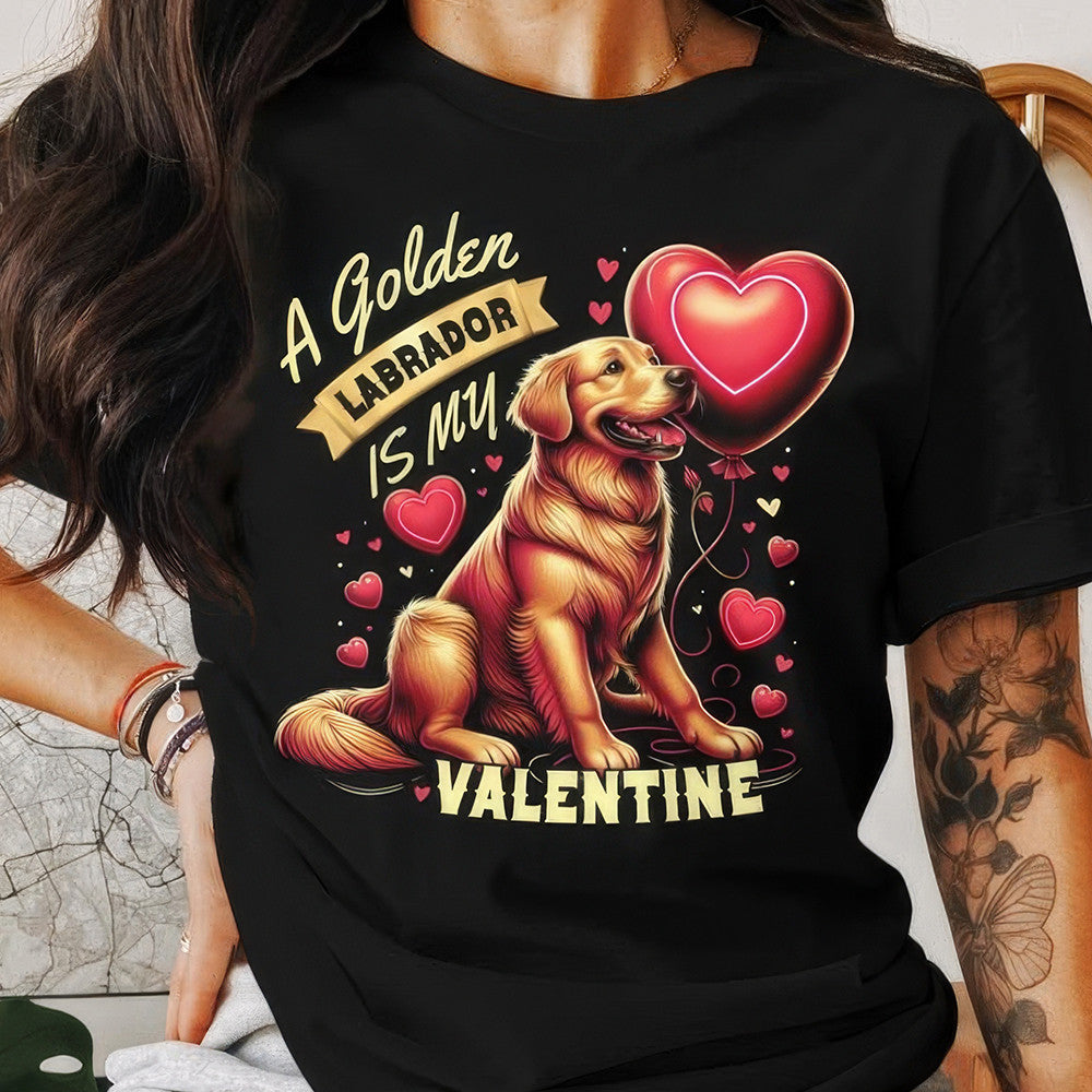 A Golden Labrador Is My Valentine Shirt Cute T-Shirt Gift For Golden Labrador Lovers